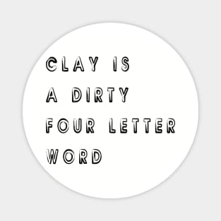 Clay Is A Dirty Four Letters Word Magnet